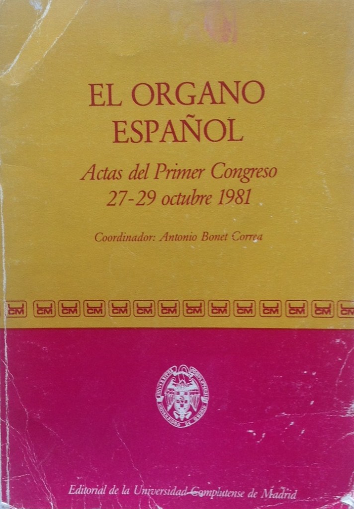 Bonet Correa (coord.), A., El Órgano español : actas del primer congreso, 27-29 octubre 1981, Universidad Complutense de Madrid, Madrid, 1983