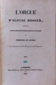 L'orgue d'Aloyse Mooser, construit dans l'église collégiale de S. Nicolas à Fribourg en Suisse, L.-J. Schmid, Fribourg, 1840