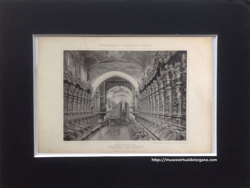 Órganos de Fray Simón Fontanes, Catedral de Braga. Portugal. Uhde, C., “Braga (Portugal). Chorgestuehl in der Kathedrale”, en Constantin Uhde Baudenkmäler in Spanien und Portugal: Band 1 und 2, Verlag von Ernst Wasmuth, Berlin, 1892