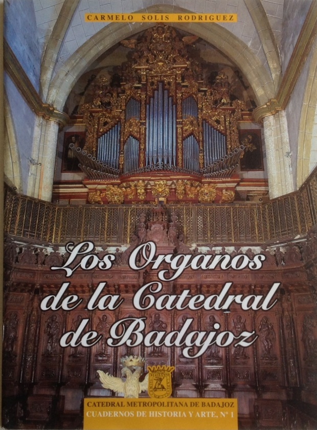Solis Rodríguez, C., Los órganos de la Catedral de Badajoz, Catedral Metropolitana de Badajoz. Museo Catedralicio, Badajoz, 1995